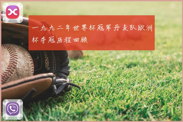 一九九二年世界杯冠军丹麦队欧洲杯夺冠历程回顾